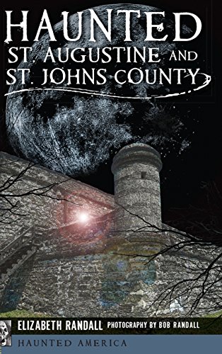 Haunted St. Augustine and St. Johns County (By: Elizabeth Randall) cover