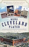 Where Cleveland Played Sports Shrines From League Park To The Coliseum