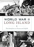 World War II Long Island: The Homefront in Nassau and Suffolk (Military)