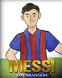 Messi The Childrens Illustration Book Fun Inspirational And Motivational Life Story Of Lionel Messi One Of The Best Soccer Players In History