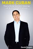 Mark Cuban The Life Success Stories Of A Shark Billionaire Biography