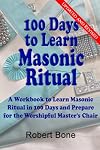 100 Days To Learn Masonic Ritual: A Workbook to Learn Masonic Ritual in 100 Days and Prepare for the Worshipful Master's Chair