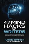47 Mind Hacks for Writers: Master the Writing Habit in 10 Minutes Or Less and End Writer's Block and Procrastination for Good
