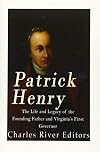 Patrick Henry: The Life and Legacy of the Founding Father and Virginiaβs First Governor