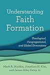 Understanding Faith Formation: Theological, Congregational, and Global Dimensions