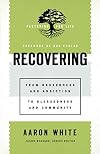 Recovering: From Brokenness and Addiction to Blessedness and Community (Pastoring for Life: Theological Wisdom for Ministering Well)
