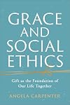 Grace and Social Ethics: Gift as the Foundation of Our Life Together