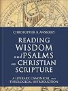 Reading Wisdom and Psalms as Christian Scripture: A Literary, Canonical, and Theological Introduction (Reading Christian Scripture)