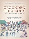 Grounded Theology in the Hebrew Bible: Exploring the Cultural Context That Formed Ancient Israel