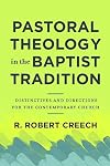 Pastoral Theology in the Baptist Tradition: Distinctives and Directions for the Contemporary Church
