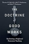The Doctrine of Good Works: Reclaiming a Neglected Protestant Teaching