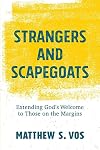 Strangers and Scapegoats: Extending God&rsquo;s Welcome to Those on the Margins