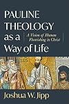 Pauline Theology as a Way of Life: A Vision of Human Flourishing in Christ