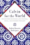 Calvin for the World: The Enduring Relevance of His Political, Social, and Economic Theology