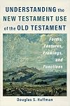 Understanding the New Testament Use of the Old Testament: Forms, Features, Framings, and Functions