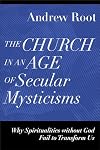 The Church in an Age of Secular Mysticisms: Why Spiritualities Without God Fail to Transform Us