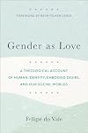Gender as Love: A Theological Account of Human Identity, Embodied Desire, and Our Social Worlds
