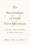 The Incarnation as God's First Intention: Supralapsarian Christology for Faith and Practice