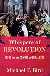 Whispers of Revolution: Jesus and the Coming of God as King