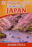 Japan 101 Awesome Things You Must Do In Japan Japan Travel Guide To The Land Of The Rising Sun The True Travel Guide From A True Traveler All You Need To Know About Japan