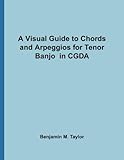 A Visual Guide To Chords And Arpeggios For Tenor Banjo In Cgda A Reference Text For Classical Blues And Jazz Chordsarpeggios Fingerboard Chord On Stringed Instruments Volume 38