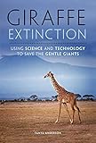 Giraffe Extinction Using Science And Technology To Save The Gentle Giants