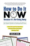 How to Do It Now Because It's Not Going Away: An Expert Guide to Getting Stuff Done