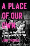 A Place of Our Own: Six Spaces That Shaped Queer Women's Culture
