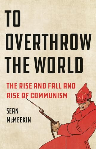 To Overthrow the World: The Rise and Fall and Rise of Communism cover