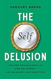 The Self Delusion: The New Neuroscience of How We Invent―and Reinvent―Our Identities