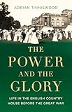The Power and the Glory: Life in the English Country House Before the Great War