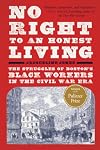 No Right to An Honest Living (Winner of the Pulitzer Prize): The Struggles of Boston's Black Workers in the Civil War Era