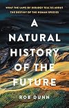 A Natural History of the Future: What the Laws of Biology Tell Us about the Destiny of the Human Species