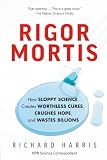 Rigor Mortis How Sloppy Science Creates Worthless Cures Crushes Hope And Wastes Billions