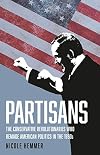 Partisans: The Conservative Revolutionaries Who Remade American Politics in the 1990s