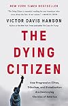 The Dying Citizen - How Progressive Elites, Tribalism, and Globalization Are Destroying the Idea of America