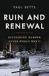 Ruin and Renewal: Civilizing Europe After World War II