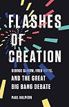 Flashes of Creation: George Gamow, Fred Hoyle, and the Great Big Bang Debate
