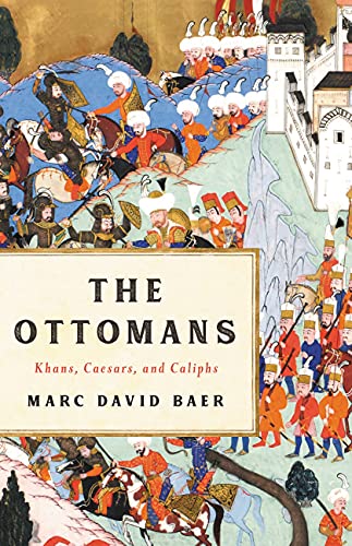 The Ottomans: Khans, Caesars, and Caliphs by Marc David Baer