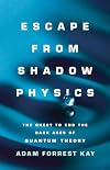 Escape from Shadow Physics: The Quest to End the Dark Ages of Quantum Theory