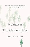 In Search Of The Canary Tree The Story Of A Scientist A Cypress And A Changing World