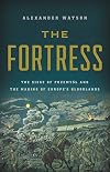 The Fortress : The Siege of Przemysl and the Making of Europe's Bloodlands