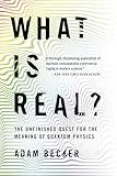 What Is Real The Unfinished Quest For The Meaning Of Quantum Physics