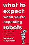 What To Expect When You're Expecting Robots: The Future of Human-Robot Collaboration
