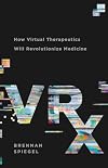 VRx: How Virtual Therapeutics Will Revolutionize Medicine