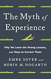 The Myth of Experience: Why We Learn the Wrong Lessons, and Ways to Correct Them