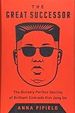 The Great Successor The Divinely Perfect Destiny Of Brilliant Comrade Kim Jong Un