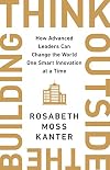 Think Outside the Building: How Advanced Leaders Can Change the World One Smart Innovation at a Time