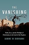 The Vanishing: Faith, Loss, and the Twilight of Christianity in the Land of the Prophets