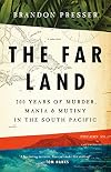 The Far Land: 200 Years of Murder, Mania, and Mutiny in the South Pacific